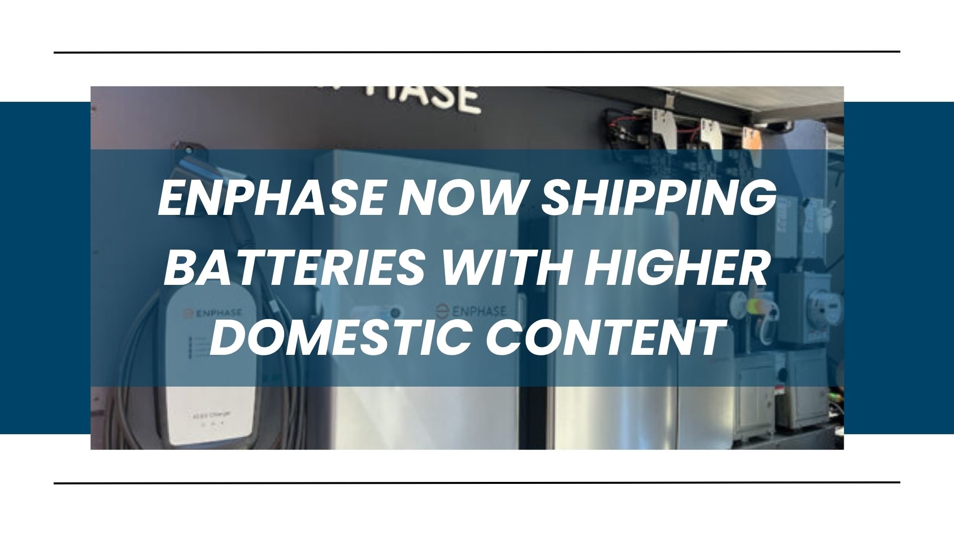 Enphase Now Shipping Batteries With Higher Domestic Content