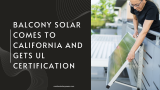 Balcony Solar Comes to California and Gets UL Certification