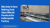Bila Solar is Now Making Dual-Glass Bifacial Panels at the Indianapolis Factory