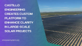 Castillo Engineering Creates Custom Platform to Enhance Clarity in Large-Scale Solar Projects