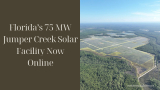 Florida’s 75 MW Jumper Creek Solar Facility Now Online