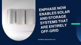 Enphase Now Enables Solar and Storage Systems That Are Entirely Off-Grid