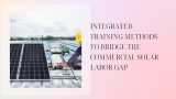 Integrated Training Methods to Bridge the Commercial Solar Labor Gap