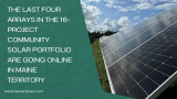 The Last Four Arrays in the 16-Project Community Solar Portfolio Are Going Online in Maine Territory