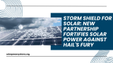 Storm Shield for Solar: New Partnership Fortifies Solar Power Against Hail’s Fury