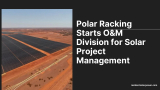 Polar Racking Starts O&M Division for Solar Project Management