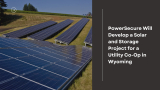 PowerSecure Will Develop a Solar and Storage Project for a Utility Co-Op in Wyoming