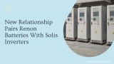 New Relationship Pairs Renon Batteries With Solis Inverters
