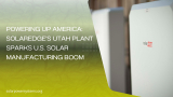 Powering Up America: SolarEdge’s Utah Plant Sparks U.S. Solar Manufacturing Boom