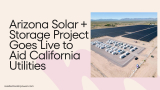 Arizona Solar + Storage Project Goes Live to Aid California Utilities