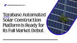 Terabase Automated Solar Construction Platform Is Ready for Its Full Market Debut
