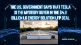 The U.S. Government Says That Tesla Is the Mystery Buyer in the $4.3 Billion LG Energy Solution LFP Deal